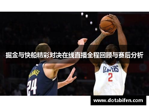 掘金与快船精彩对决在线直播全程回顾与赛后分析