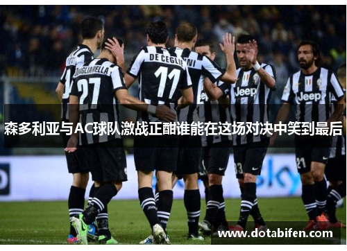 森多利亚与AC球队激战正酣谁能在这场对决中笑到最后