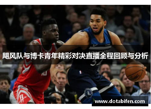 飓风队与博卡青年精彩对决直播全程回顾与分析