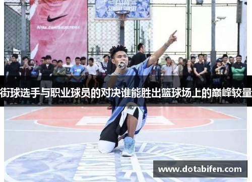 街球选手与职业球员的对决谁能胜出篮球场上的巅峰较量