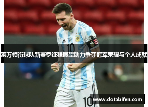 莱万领衔球队新赛季征程展望助力争夺冠军荣耀与个人成就