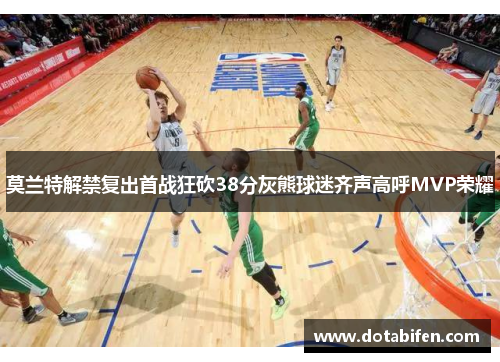 莫兰特解禁复出首战狂砍38分灰熊球迷齐声高呼MVP荣耀