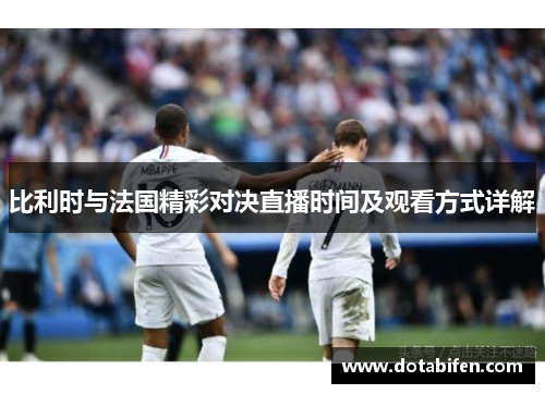 比利时与法国精彩对决直播时间及观看方式详解