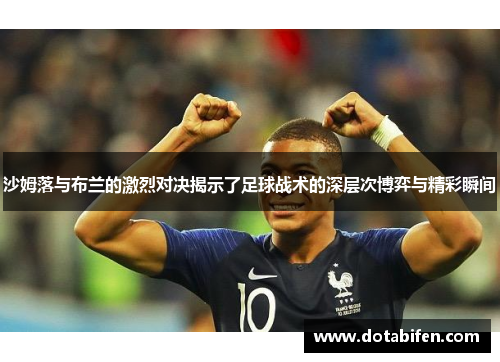 沙姆落与布兰的激烈对决揭示了足球战术的深层次博弈与精彩瞬间